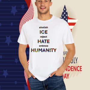 Abolish ICE Reject Hate Embrace Humanity T-Shirt