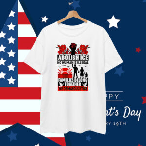 Abolish Ice No Human Is Illegal Families Belong Together We Demand Justice T-Shirts