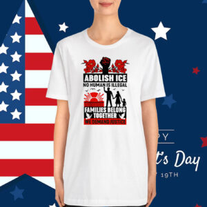 Abolish Ice No Human Is Illegal Families Belong Together We Demand Justice T-Shirts
