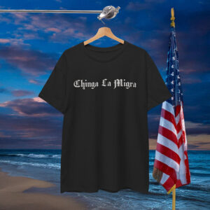 Chinga La Migra Shirt