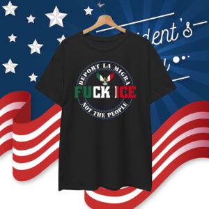 Fuck ICE, Deport La Migra, Not The People T-Shirt