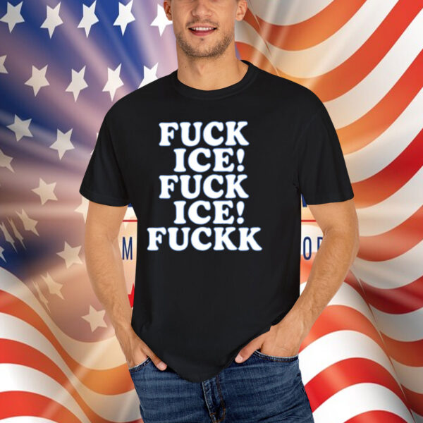 Fuck ICE! Fuck ICE! Fuckk T-Shirt