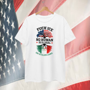 Fuck Ice No Human Is Illegal On Stolen Land Tee Shirt