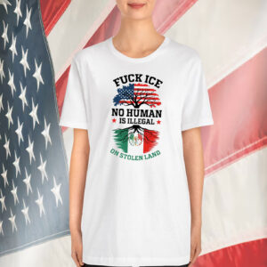 Fuck Ice No Human Is Illegal On Stolen Land Tee Shirt