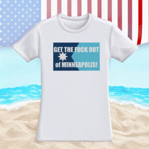 Get the Fuck Out of Minneapolis Shirt