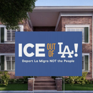 Ice Out Of La Deport La Migra Not The People Yard Sign