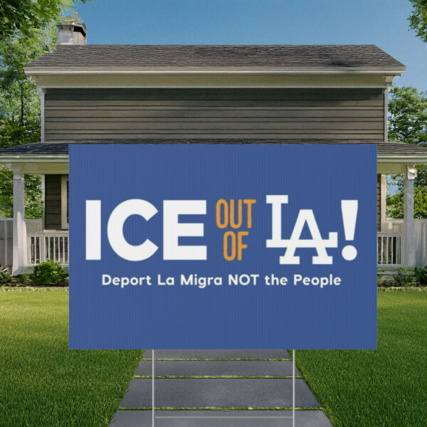 Ice Out Of La Deport La Migra Not The People Yard Sign