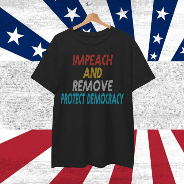 Impeach And Remove Protect Democracy Shirt