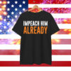 Impeach Him Already Shirt