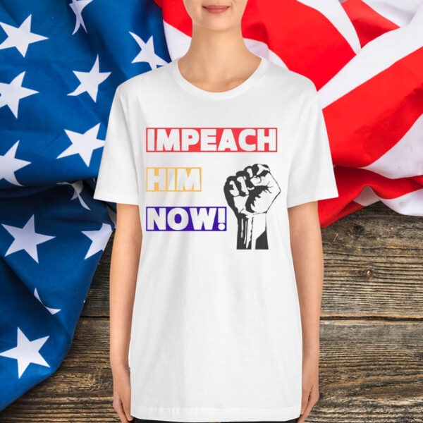 Impeach Him Now Protest Shirt