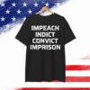 Impeach Indict Convict Imprison Shirt