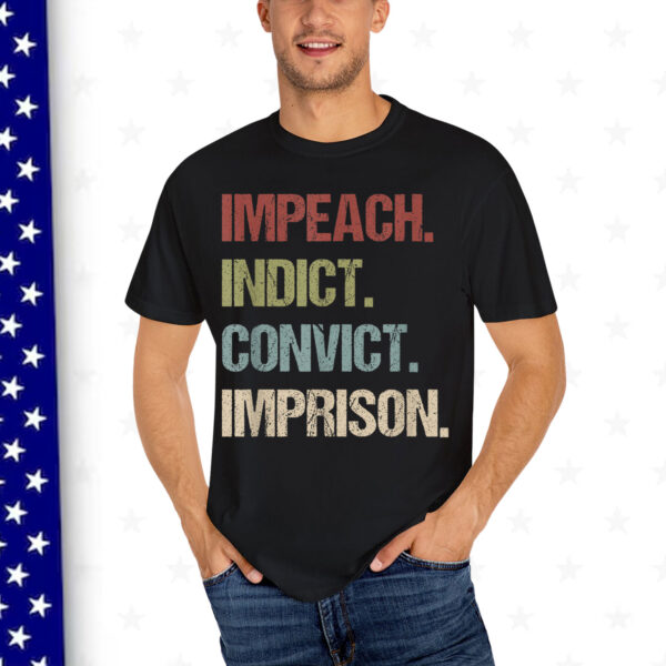 Impeach Indict Convict Imprison anti Trump impeach Trump Shirt