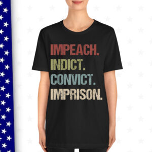 Impeach Indict Convict Imprison anti Trump impeach Trump Shirt