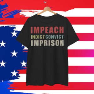 Impeach Indict Convict Imprison Anti Trump Shirt