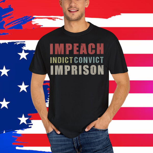 Impeach Indict Convict Imprison Anti Trump Shirt