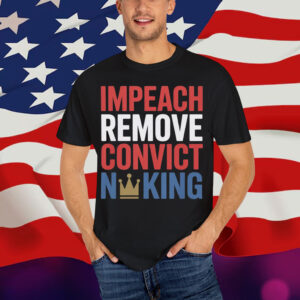 Impeach Remove Convict No King Political Shirt