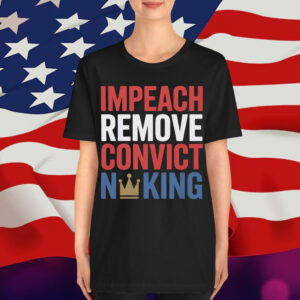 Impeach Remove Convict No King Political Shirt
