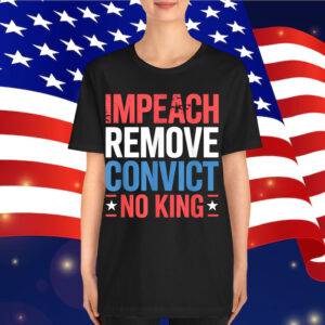 Impeach Remove Convict No King since 1776 Activist Shirt
