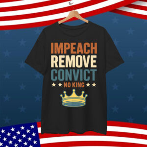 Impeach Remove Convict No Kings Since 1776 Vintage Shirt