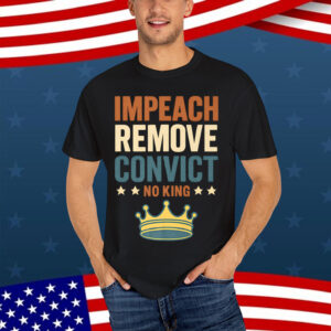 Impeach Remove Convict No Kings Since 1776 Vintage Shirt