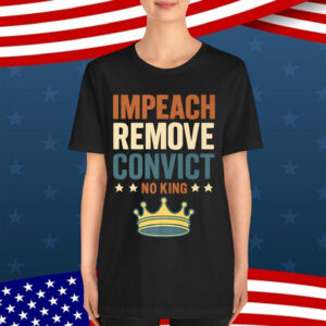 Impeach Remove Convict No Kings Since 1776 Vintage Shirt