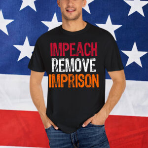Impeach Remove Imprison Anti Donald Trump Humor Shirt