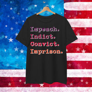 Impeach Indict Convict Imprison Shirt