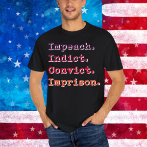 Impeach Indict Convict Imprison Shirt