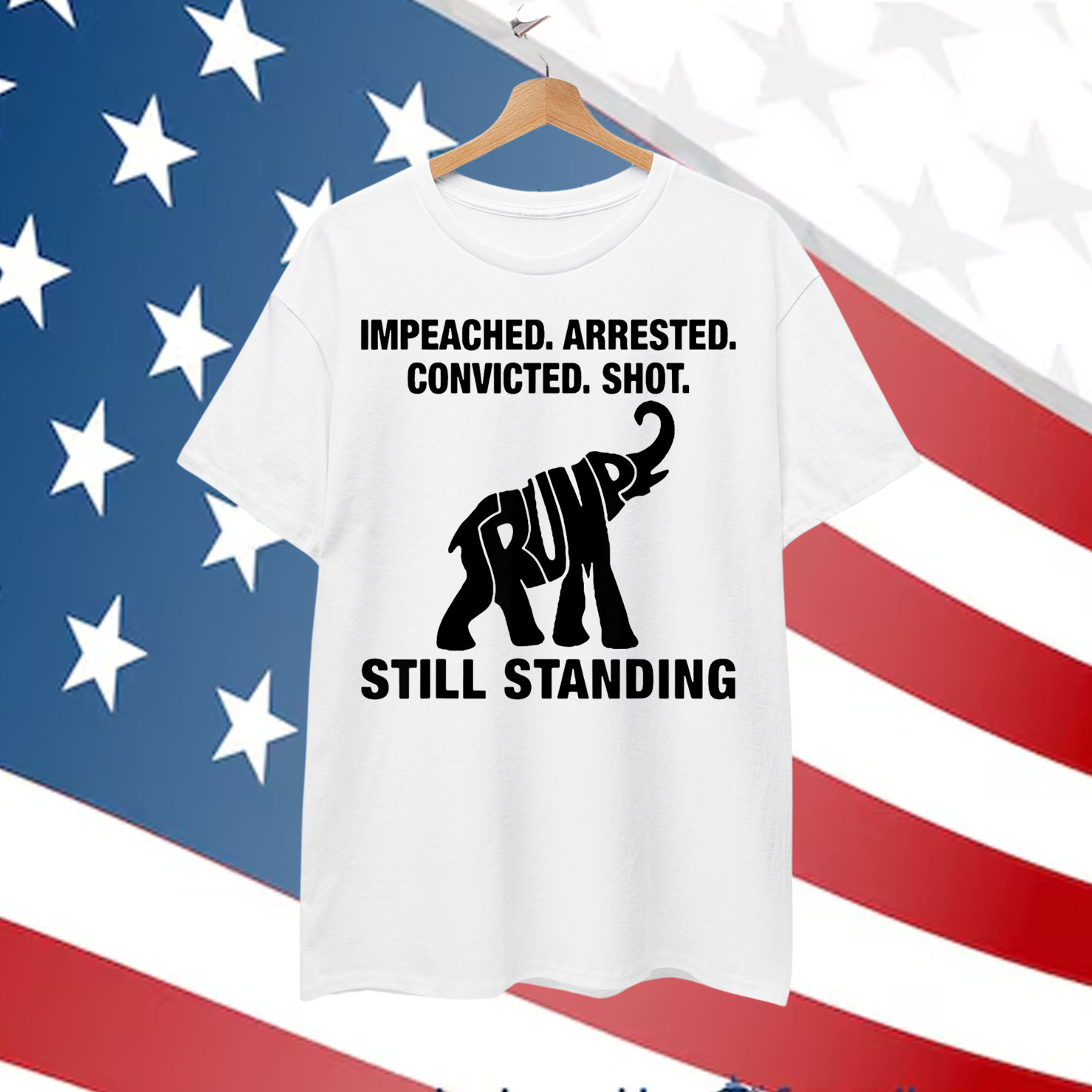 Impeached Arrested Convicted Shot Still Standing Trump Shirt