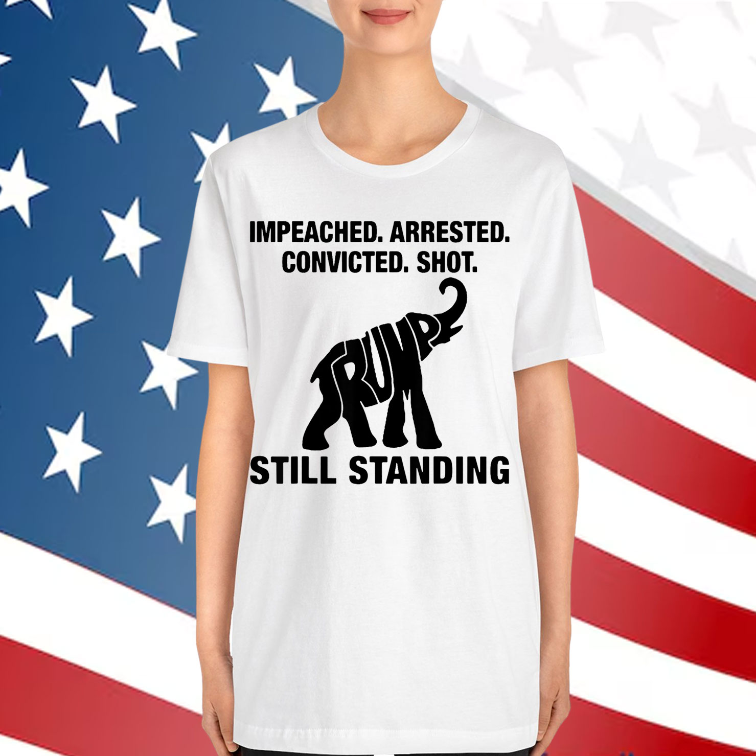 Impeached Arrested Convicted Shot Still Standing Trump Shirt