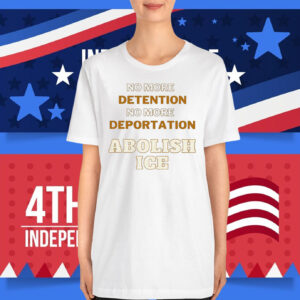 No More Detention No More Deportation Abolish ICE T-Shirt