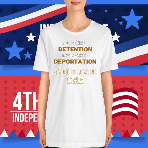 No More Detention No More Deportation Abolish ICE T-Shirt