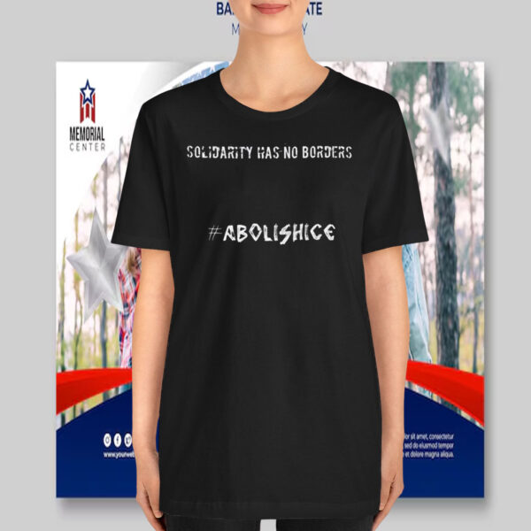 Solidarity Has No Borders Abolish ICE T-Shirt