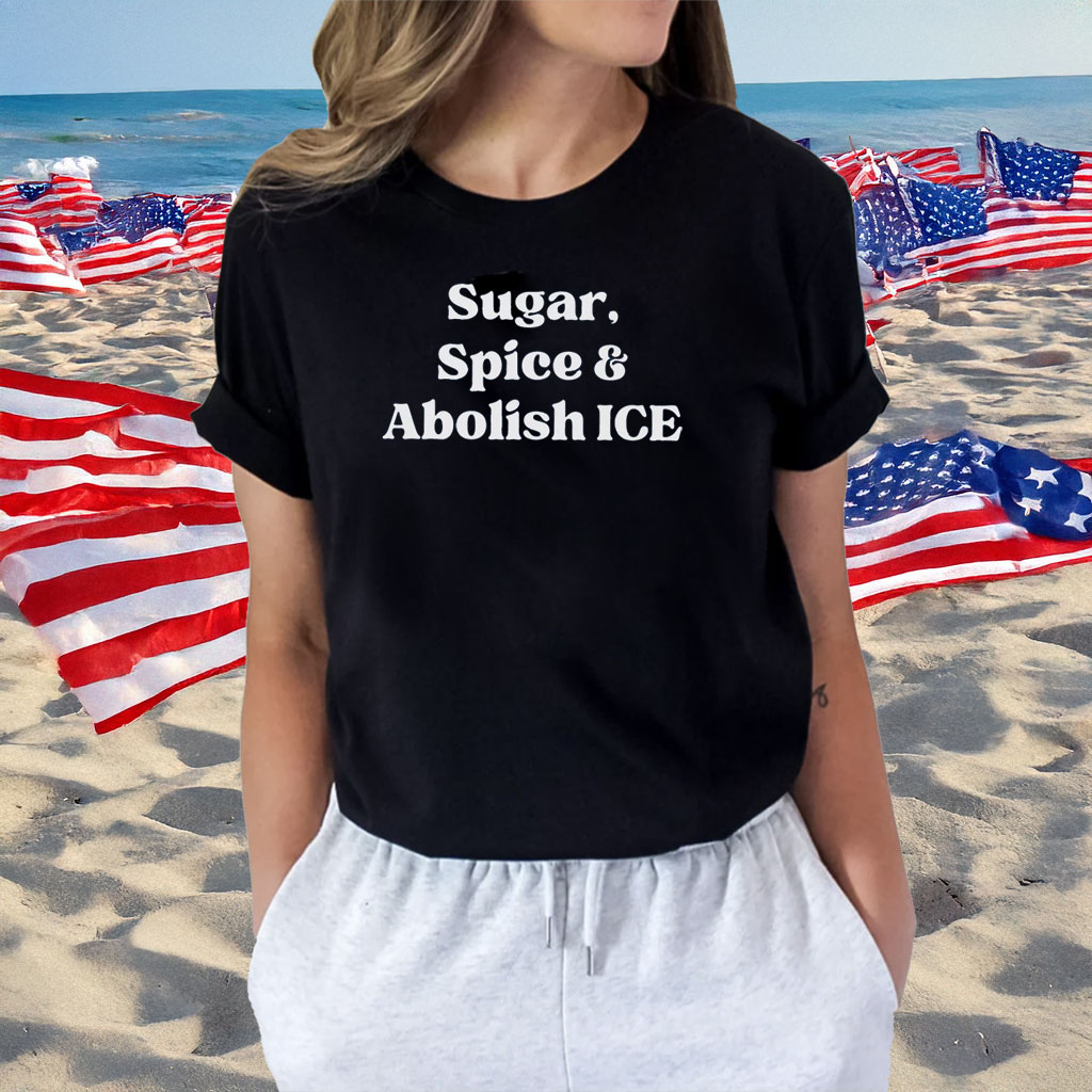 Sugar Spice & Abolish ICE Pro Immigrant Shirt