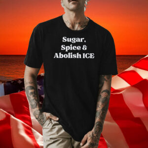 Sugar Spice & Abolish ICE Pro Immigrant Shirt
