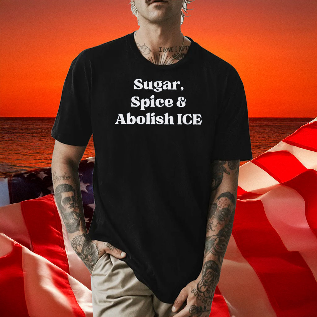 Sugar Spice & Abolish ICE Pro Immigrant Shirt