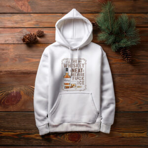 Fuck Ice Take My Whiskey Neat First Hoodie