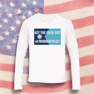 Get the Fuck Out of Minneapolis Long Sleeve