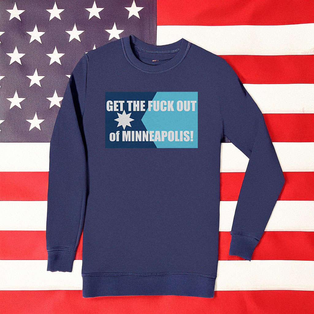 Get the Fuck Out of Minneapolis Sweatshirt