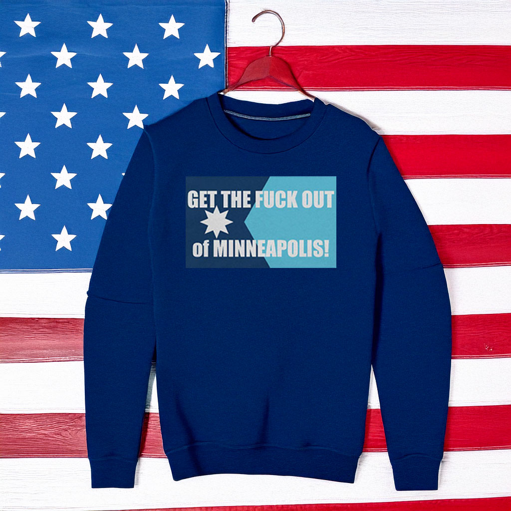 Get the Fuck Out of Minneapolis Sweatshirt